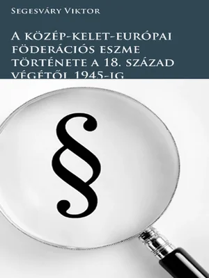Borító: A közép-kelet-európai föderációs eszme története a 18. század végétől 1945-ig