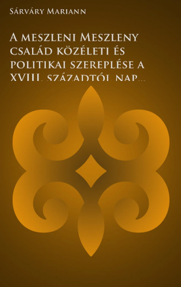 Borító: A meszleni Meszleny család közéleti és politikai szereplése a XVIII. századtól napjainkig