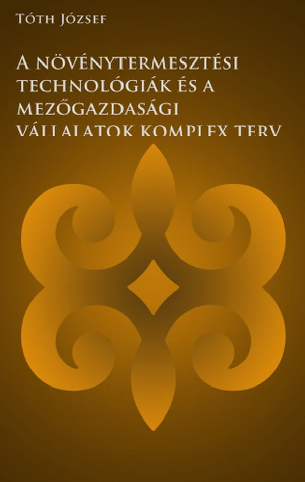 Borító: A növénytermesztési technológiák és a mezőgazdasági vállalatok komplex tervezése számítógéppel