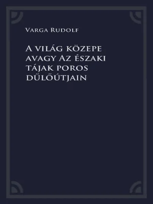 Borító: A világ közepe avagy Az északi tájak poros dűlőútjain