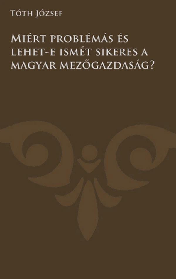 Borító: Miért problémás és lehet-e ismét sikeres a magyar mezőgazdaság?
