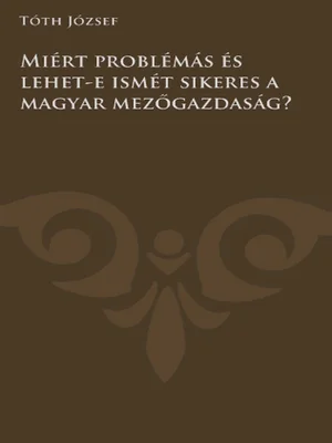 Borító: Miért problémás és lehet-e ismét sikeres a magyar mezőgazdaság?