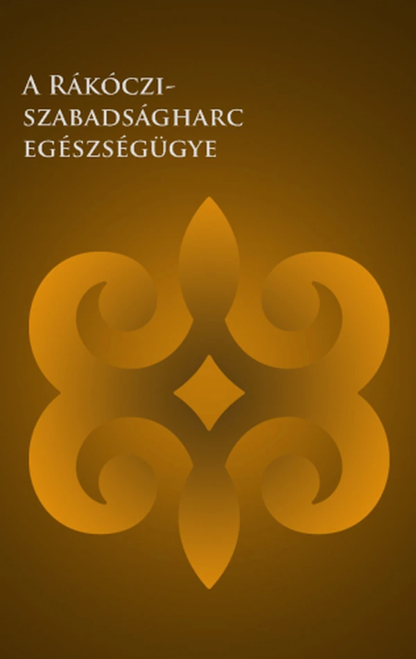 Borító: A Rákóczi-szabadságharc egészségügye