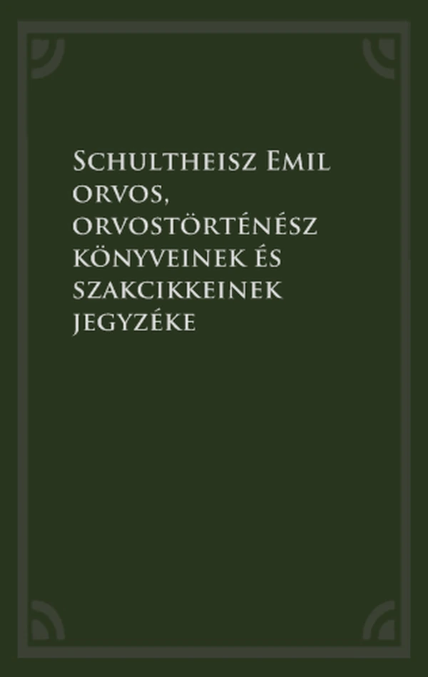 Borító: Schultheisz Emil orvos, orvostörténész könyveinek és szakcikkeinek jegyzéke