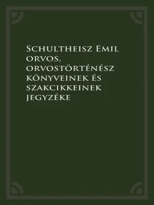 Borító: Schultheisz Emil orvos, orvostörténész könyveinek és szakcikkeinek jegyzéke