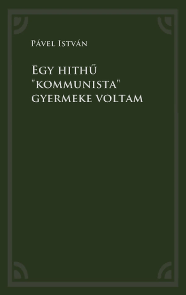 Borító: Egy hithű "kommunista" gyermeke voltam