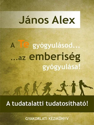 Borító: Gyakorlati kézikönyv - A Te gyógyulásod az emberiség gyógyulása