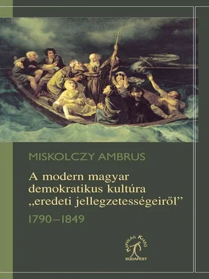 Borító: A modern magyar demokratikus kultúra "eredeti jellegzetességeiről" 1790-1849