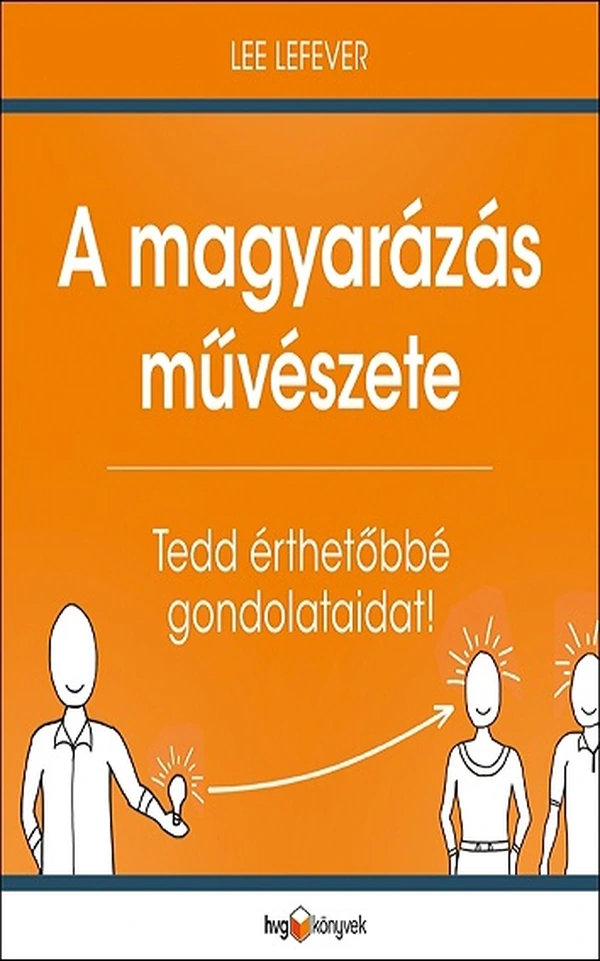 Borító: A magyarázás művészete - Tedd érthetőbbé gondolataidat!