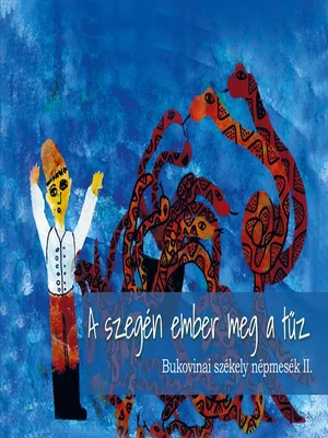 Borító: A szegén ember meg a tűz - Bukovinai székely népmesék II.