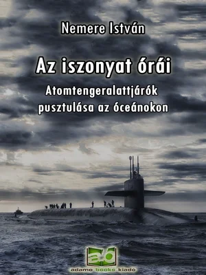 Borító: Az ​iszonyat órái - Atomtengeralattjárók pusztulása az óceánokon