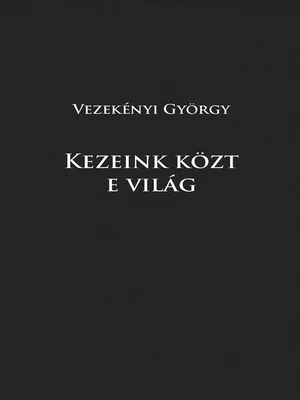 Borító: Kezeink közt e világ