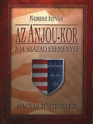 Borító: Az Anjou-kor. A 14-ik század eseményei