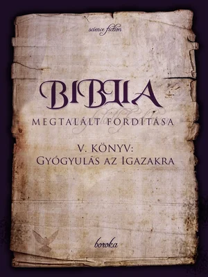 Borító: Biblia Megtalált Fordítása V. Könyv: Gyógyulás az Igazakra