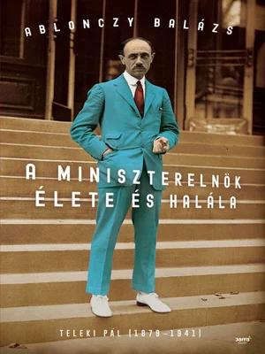 Borító: A miniszterelnök élete és halála - Teleki Pál (1879-1941)