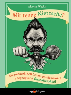 Borító: Mit tenne Nietzsche? - Megoldások hétköznapi problémáinkra a legnagyobb filozófusoktól