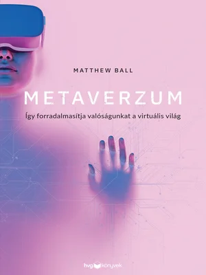 Borító: Metaverzum-Így forradalmasítja valóságunkat a virtuális világ