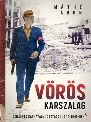 Borító: Vörös karszalag - Ideiglenes karhatalmi osztagok 1944-1945-ben