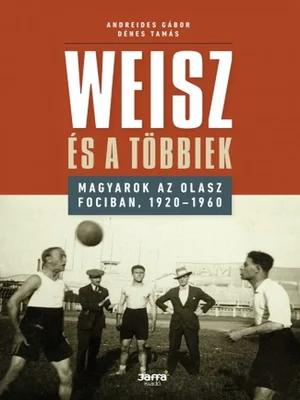 Borító: Weisz és a többiek - Magyarok az olasz fociban, 1920-1960