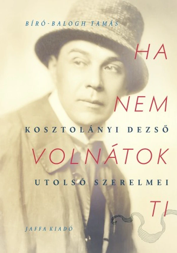 Borító: Ha nem volnátok ti - Kosztolányi Dezső utolsó szerelmei
