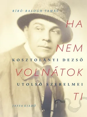 Borító: Ha nem volnátok ti - Kosztolányi Dezső utolsó szerelmei