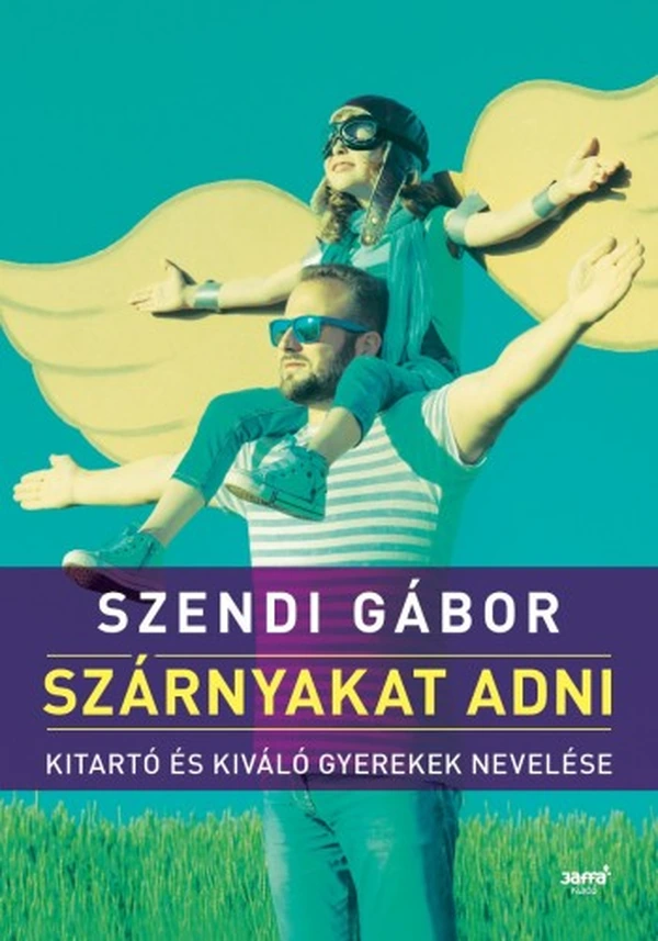 Borító: Szárnyakat adni - Kitartó és kiváló gyerekek nevelése