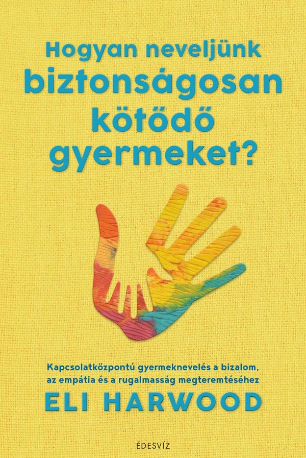 Borító: Hogyan neveljünk biztonságosan kötődő gyermeket?