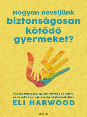 Borító: Hogyan neveljünk biztonságosan kötődő gyermeket?