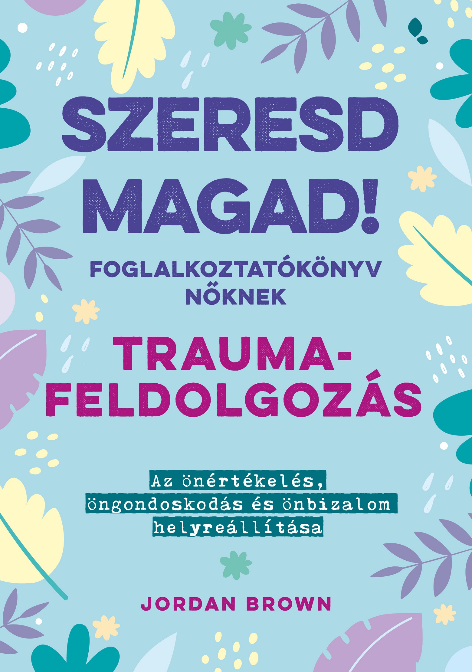 Borító: Szeresd magad! Foglalkoztatókönyv nőknek - Traumafeldolgozás