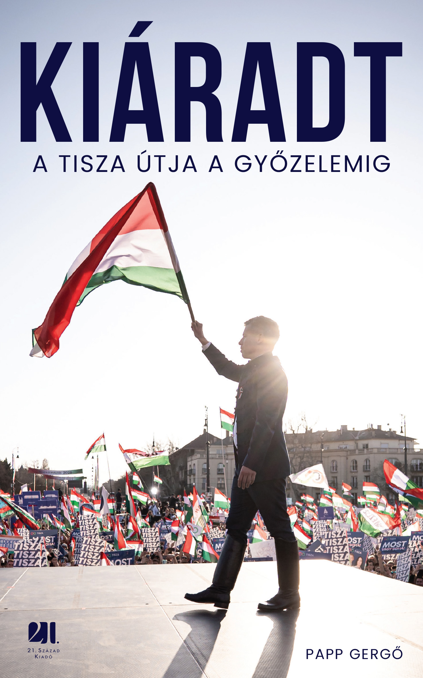 Borító: Kiáradt! A Tisza útja a győzelemig